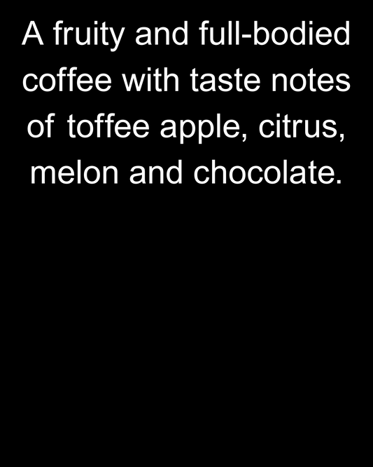 A fruity and full bodied coffee with taste notes of toffee apple melon and chocolate.